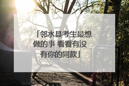邻水县考生最想做的事 看看有没有你的同款