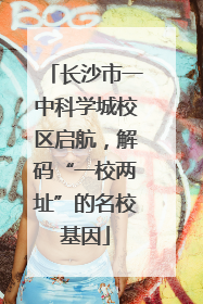 长沙市一中科学城校区启航，解码“一校两址”的名校基因