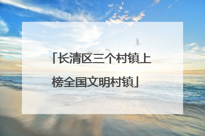 长清区三个村镇上榜全国文明村镇