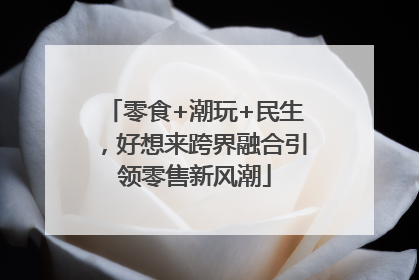 零食+潮玩+民生，好想来跨界融合引领零售新风潮