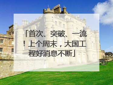 首次、突破、一流！上个周末，大国工程好消息不断