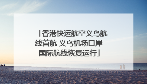 香港快运航空义乌航线首航 义乌机场口岸国际航线恢复运行