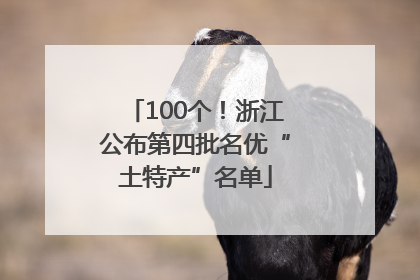 100个！浙江公布第四批名优“土特产”名单