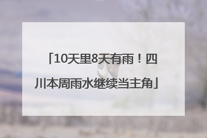 10天里8天有雨！四川本周雨水继续当主角