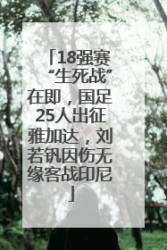18强赛“生死战”在即，国足25人出征雅加达，刘若钒因伤无缘客战印尼