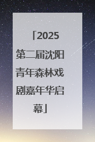 2025第二届沈阳青年森林戏剧嘉年华启幕