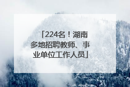224名！湖南多地招聘教师、事业单位工作人员