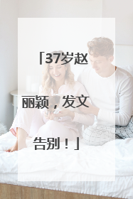 37岁赵丽颖，发文告别！