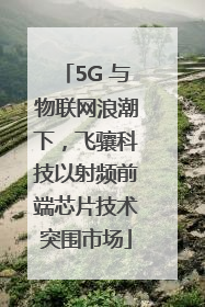 5G 与物联网浪潮下，飞骧科技以射频前端芯片技术突围市场
