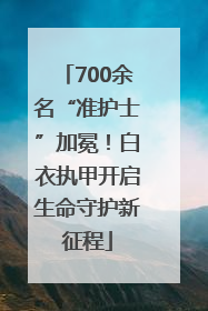 700余名“准护士”加冕！白衣执甲开启生命守护新征程