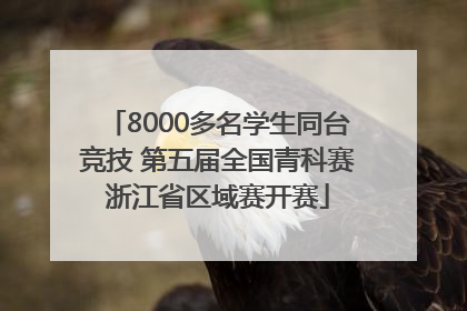 8000多名学生同台竞技 第五届全国青科赛浙江省区域赛开赛