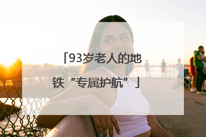 93岁老人的地铁“专属护航”