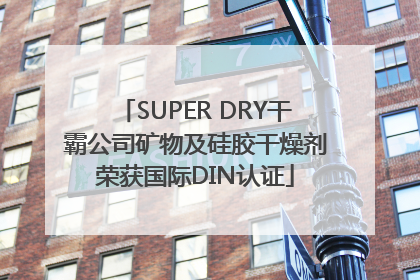 SUPER DRY干霸公司矿物及硅胶干燥剂荣获国际DIN认证