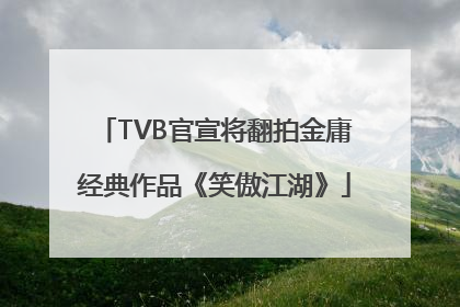TVB官宣将翻拍金庸经典作品《笑傲江湖》